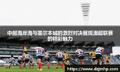 中部海岸海与墨尔本城的激烈对决展现澳超联赛的精彩魅力