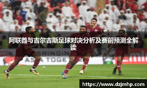 阿联酋与吉尔吉斯足球对决分析及赛前预测全解读