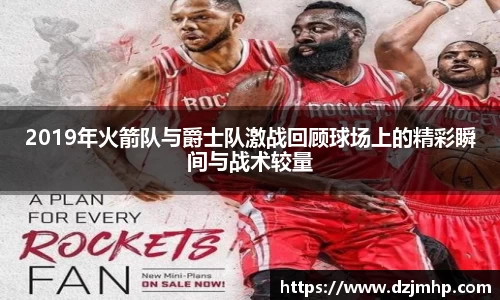 2019年火箭队与爵士队激战回顾球场上的精彩瞬间与战术较量