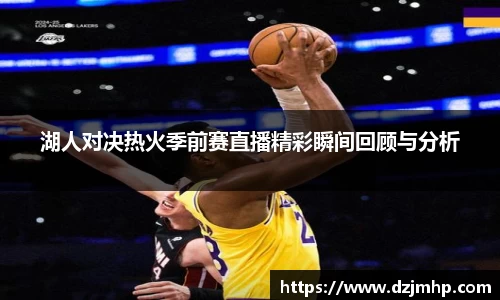 湖人对决热火季前赛直播精彩瞬间回顾与分析