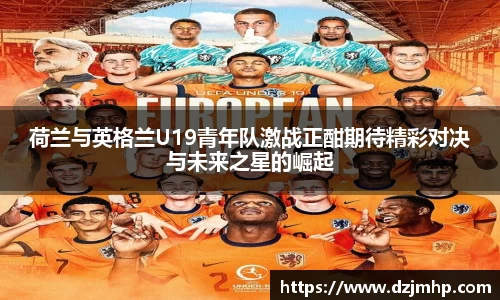 荷兰与英格兰U19青年队激战正酣期待精彩对决与未来之星的崛起